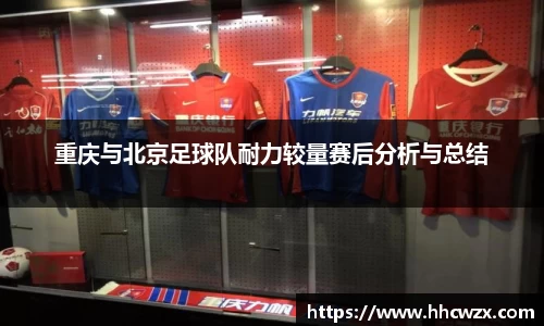 星空xk体育重庆与北京足球队耐力较量赛后分析与总结